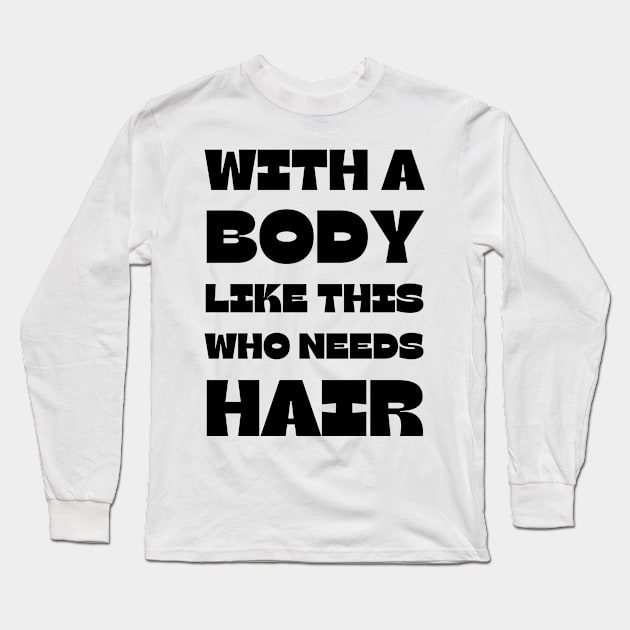 With A Body Like This Who Needs Hair Long Sleeve T-Shirt by Tony_sharo